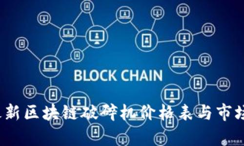 2023年最新区块链破碎机价格表与市场动态分析