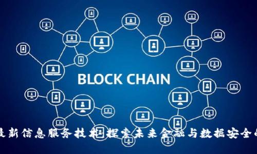 区块链最新信息服务技术：探索未来金融与数据安全的新边界