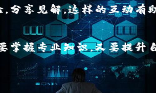 在区块链的世界里，卖币的人通常被称为“交易者”或“交易员”。这些人通过不同的交易平台，购买和出售各种加密货币，像比特币、以太坊等。他们的目标通常是从价格波动中获利。在一些情况下，卖币的用户也可以被称为“卖家”或“投资者”，具体名称取决于他们的市场活动。

交易者与卖币的操作
交易者在市场中的行为包括但不限于直接购买和出售加密货币、在线交易以及利用各类工具进行投资分析。他们的操作不仅仅是买入和卖出，更重要的是对市场趋势的把握。通过技术分析、基本面分析等方式，交易者们尝试预测价格的走势，进而做出相应的交易决策。

卖币的动机与策略
不同的交易者卖币的动机各有不同。有的人可能是为了获取短期的利润，而有的人则可能是为了解锁长期投资的部分收益。此外，卖币还可能是出于规避风险的考虑。例如，当市场波动较大时，交易者可能选择卖出部分资产以降低整体投资风险。

区块链交易市场的风险
参与交易的过程并不总是一帆风顺。区块链交易市场的高波动性意味着交易者可能面临亏损的风险。为了降低这些风险，许多交易者会制定详尽的交易策略，包括设置止损点和利润目标。这些策略有助于他们在面对不确定性时做出理性决策，而不是被情绪驱动。

卖币与市场情绪的关系
卖币的行为通常与市场情绪密切相关。当市场普遍看涨时，投资者可能更愿意持有加密货币，等待价格上涨。然而，一旦市场转向，反映出卖压，许多人会选择迅速卖出，以免损失加剧。市场情绪的波动不仅影响个人交易者的决定，也会在更大程度上影响整个市场的动态。

如何成为成功的交易者
成功的交易者不仅需要基础知识和技术能力，还需要对市场有深刻的理解。他们常常会持续关注市场动态，通过学习和实践不断提高自己的交易技能。同时，心理素质也是交易成功的重要因素，恐惧与贪婪常常会影响交易者的决定，保持冷静和理性是成功的关键。

区块链社区与经验分享
在区块链的生态系统中，社区的力量不可忽视。交易者可以通过各种论坛、社交媒体平台和线下活动与其他投资者交流经验，分享见解。这样的互动有助于扩大视野，让交易者了解到不同的市场分析方法和交易策略，从而提高自己的交易能力。

结语
在区块链交易的世界中，卖币的行为不仅仅是简单的买卖，更是充满挑战与机遇的商业活动。交易者们在市场的起伏中，既要掌握专业知识，又要提升自身心理素质，才能在这个快速发展的行业中立于不败之地。 

交易者, 区块链, 卖币/guanjianci