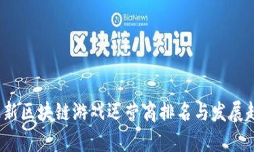 2023最新区块链游戏运营商排名与发展趋势分析