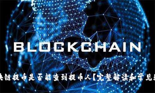 区块链提币是否能查到提币人？完整解读和常见疑问