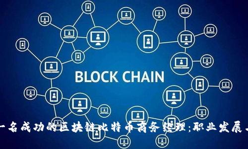 如何成为一名成功的区块链比特币商务经理：职业发展与技能要求