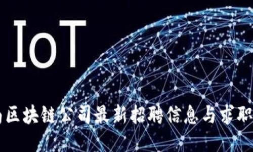 云南区块链公司最新招聘信息与求职指南