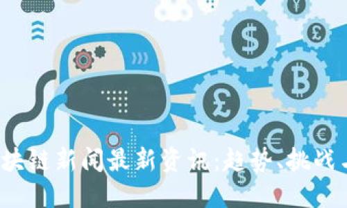 2023年区块链新闻最新资讯：趋势、挑战与未来展望