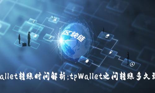 tpWallet转账时间解析：tpWallet之间转账多久到达？