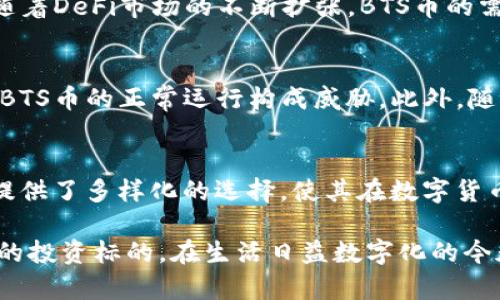 tiaotiBTS币区块链应用排名：探索最佳应用与投资价值/tiaoti
BTS币, 区块链应用, 数字货币/guanjianci

引言
在如今这个数字化迅速发展的时代，区块链技术的应用逐渐渗透到各个行业中。作为一种去中心化的技术，区块链提供了更高的透明度、安全性和效率。BTS币作为一种被广泛关注的数字货币，其背后的区块链应用也引发了众多投资者的关注。本文将详细探讨BTS币在区块链领域的应用排名，分析其投资价值以及市场前景。

BTS币的基本概念
BTS币，即BitShares，是基于区块链技术的数字资产，其主要特点在于提供快速且低成本的交易服务。通过智能合约，BTS币能够在完全去中心化的环境中执行交易，为用户提供更多的自由度与灵活性。其核心理念是打造一个开放的金融系统，用户能够在这个平台上自主创造和交易数字资产。

BTS币的市场前景与应用价值
根据市场调查，BTS币的强大功能和灵活的应用使其在区块链市场中逐渐占据一席之地。众多企业与用户开始意识到BTS币的潜力，期望通过其提供的机制来自身的商业模式。在以下部分，我们将具体分析BTS币目前在市场中的表现及其应用排名。

顶尖的BTS币区块链应用
目前，BTS币支持的应用种类繁多，涵盖金融、供应链、医疗等多个领域。以下是一些排名靠前的应用：

h41. 去中心化金融（DeFi）平台/h4
去中心化金融（DeFi）平台是BTS币最重要的应用之一。通过智能合约，用户不再依赖传统金融机构，能够直接进行贷款、借款与交易。这种模式的优势在于提升了交易的透明度，降低了交易成本。许多DeFi项目也开始依托BTS币建立自己的生态系统。

h42. 数字资产交易所/h4
BTS币还在许多数字资产交易所中扮演了重要角色。用户能够使用BTS币进行多种加密货币的交易，这不仅为投资者提供了便利，同时也增加了BTS币的使用频率。通过与其他加密货币的交易，用户有机会拓宽自己的投资组合，赴往更广阔的数字货币市场。

h43. 社区治理与投票系统/h4
BTS币的区块链技术还实现了社区治理与投票系统的构建。持有BTS币的用户能够参与平台的发展决策，提出意见并进行投票。这种透明且民主的治理机制激励了更多用户的参与，形成了良好的社区氛围。

投资BTS币的优势与风险
随着BTS币的应用逐渐丰富，其投资价值也愈加明显。然而，任何投资都不可避免地伴随着风险。在此，我们将分析投资BTS币的优势以及可能面临的风险。

h4优势/h4
首先，BTS币的技术基础扎实，其背后的区块链技术能够确保交易的安全性和高效性。其次，BTS币在去中心化金融领域的应用使其具有广阔的前景，随着DeFi市场的不断扩张，BTS币的需求将进一步增加。此外，BTS币的社区治理机制也吸引了大量的用户参与，有助于维护币值的稳定。

h4风险/h4
尽管BTS币有许多优势，投资者仍需注意市场风险。加密货币市场波动性极大，投资者可能面临价格崩溃的风险。其次，技术漏洞和网络攻击也可能对BTS币的正常运行构成威胁。此外，随着竞争对手的增多，BTS币的市场地位也可能受到挑战。

总结与展望
总体来说，BTS币作为一种新兴的数字货币，在区块链技术的应用中展现出了无限的潜力。其去中心化金融、数字资产交易和社区治理等应用为用户提供了多样化的选择，使其在数字货币市场中与其他币种兼容并进。尽管投资者在进行BTS币投资时需保持警惕，确保自己对市场动态有充分的了解，但毫无疑问，BTS币的未来充满希望。

随着区块链技术的不断演进，BTS币有望在全球金融生态中发挥更加重要的作用。无论是对交易者还是普通用户而言，BTS币都将成为一个值得关注的投资标的。在生活日益数字化的今天，BTS币正努力迈入一个全新的未来。