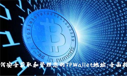 如何安全获取和管理您的TPWallet地址：全面指南
