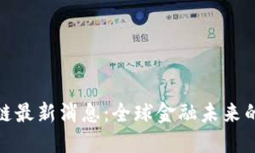 世行区块链最新消息：全球金融未来的变革之路