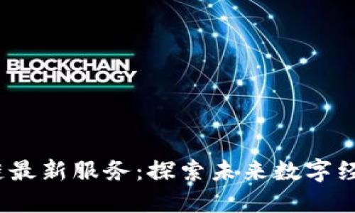 2023年区块链最新服务：探索未来数字经济的强大工具