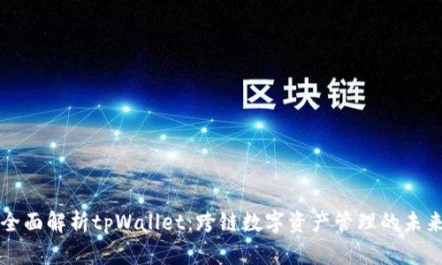 全面解析tpWallet：跨链数字资产管理的未来