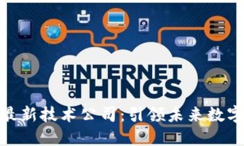 探寻北京区块链最新技术公司：引领未来数字经济的发展浪潮