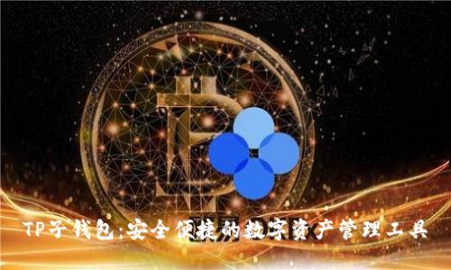 TP子钱包：安全便捷的数字资产管理工具