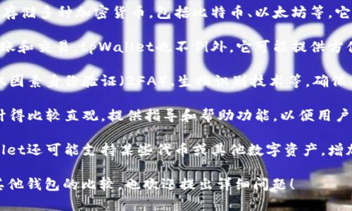 tpWallet 是一个数字钱包的名称，主要用于加密货币的存储和管理。根据上下文，tpWallet可能具有不同的功能和特点。以下是对tpWallet的一些解释：

1. **数字货币存储**：tpWallet通常允许用户安全地存储多种加密货币，包括比特币、以太坊等。它使用加密技术来保护用户的私钥和交易。

2. **交易功能**：许多数字钱包都支持用户之间的转账和交易，tpWallet也不例外。它可能提供方便的界面，让用户轻松发送和接收数字资产。

3. **安全性**：tpWallet可能具有多重安全措施，如双因素身份验证（2FA）、生物识别技术等，确保用户的资产安全。

4. **用户友好性**：对于新手用户，tpWallet可能设计得比较直观，提供指导和帮助功能，以便用户能够更快上手。

5. **支持多种资产**：除了常见的加密货币外，tpWallet还可能支持某些代币或其他数字资产，增加了其使用的灵活性。

如果您对tpWallet有特定的功能需求或想了解其与其他钱包的比较，也欢迎提出详细问题！