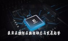 最新区域链区块链动态与