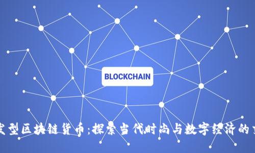 最新发型区块链货币：探索当代时尚与数字经济的交汇点