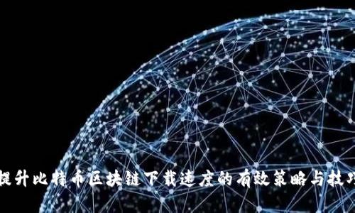 提升比特币区块链下载速度的有效策略与技巧