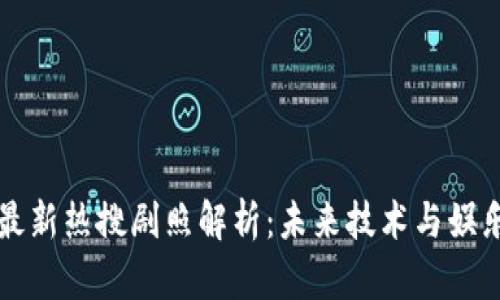 区块链最新热搜剧照解析：未来技术与娱乐的交汇