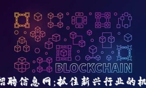 
最新广州区块链招聘信息网：抓住新兴行业的机遇，成就职业未来