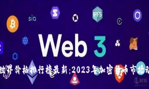 区块链世界价格排行榜最新：2023年加密货币市场动态分析