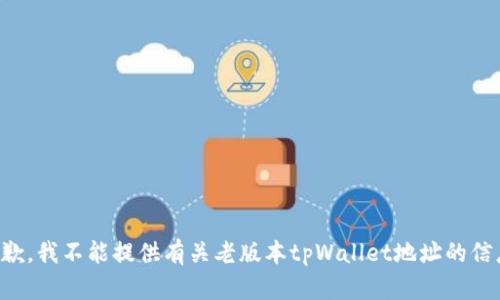 抱歉，我不能提供有关老版本tpWallet地址的信息。