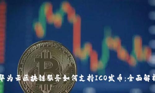 华为云区块链服务如何支持ICO发币：全面解析