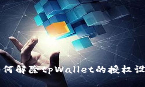 如何解除tpWallet的授权设置