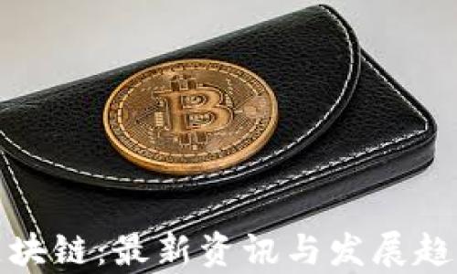 
教育区块链：最新资讯与发展趋势分析