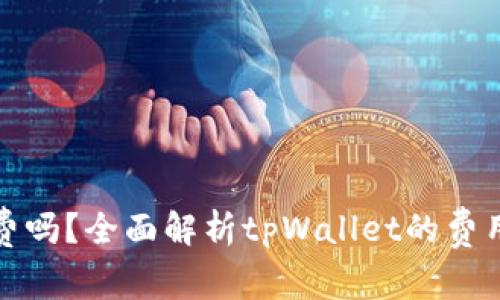 tpWallet收费吗？全面解析tpWallet的费用结构和服务