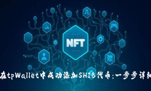 如何在tpWallet中成功添加SHIB代币：一步步详细指南
