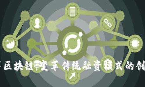 币众筹区块链：变革传统融资模式的创新利器