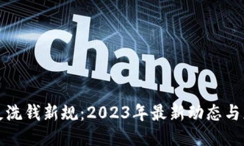 区块链反洗钱新规：2023年最新动态与应对策略