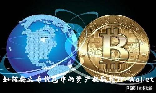 如何将火币钱包中的资产提取到TP Wallet