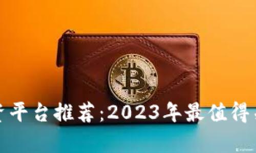 最新区块链投资平台推荐：2023年最值得关注的项目分析