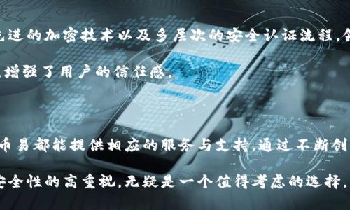 币易（也称为Bii-Easy）是一个数字资产管理平台，它不仅是一个区块链钱包，也是一个提供多种数字资产服务的工具。虽然它的核心功能是提供安全便捷的数字货币存储与管理，但同时它还涉及到交易、投资、资产增值等多方面的服务，因此可以说币易是一个综合性的区块链资产服务平台。

币易的核心功能分析

币易钱包的最基本功能是存储用户的数字货币，包括比特币、以太坊等多种主流加密货币。用户可以方便地将自己的数字资产存入钱包，并能够随时进行查看和管理。为了确保用户资产的安全性，币易采用了多重安全机制，比如冷钱包存储技术、用户身份验证等，旨在为用户提供一个安全的数字资产管理环境。

除了基本的存储功能，币易还允许用户进行数字货币之间的兑换与交易。这一功能对于那些希望在不同币种之间实现灵活调配的用户尤为重要。通过币易的交易平台，用户能够实时查看市场行情，并迅速做出交易决策。

额外服务及价值

此外，币易还提供了多种增值服务，例如数字资产的投资理财项目。用户可以根据自身的风险承受能力与投资偏好，选择适合自己的理财产品。这些产品大多具有较高的收益潜力，从而吸引了大量希望在数字资产市场获取投资回报的用户。

为了满足不同用户的需求，币易还推出了社区构建功能，让用户能够在平台内进行交流与分享。这种社区氛围不仅能够增进用户间的互动，也能够让用户更好地了解数字资产市场的动态，提高投资决策的准确性。

币易的用户体验

在用户体验方面，币易也做得相当出色。移动端和网页版的界面都经过精心设计，确保用户在操作时的流畅度与便捷性。新用户可以通过简单的注册流程迅速上手，而富有经验的用户则可以利用高级功能，进行更加复杂的资产管理。

更值得一提的是，币易也十分注重用户的教育，通过推出各类教程、指导和市场分析报告，帮助用户提升对市场的理解。这种教育理念不仅有助于用户在交易和投资时做出更明智的决策，也为整个数字资产行业的健康发展贡献了力量。

关于安全性的重要性

安全性是任何区块链钱包的重中之重。币易在这方面投入了大量资源，确保用户的资产不受黑客攻击或者其它潜在威胁。它使用了先进的加密技术以及多层次的安全认证流程，领取数字资产的每一笔交易都需要经过严密的审核。

此外，币易也定期进行安全审计，确保平台的安全性持续保持在高水平上。从用户的反馈来看，币易在安全性方面得到了广泛的认可，增强了用户的信任感。

总结

总的来说，币易不仅是一个区块链钱包，更是一个能够满足不同需求的综合性数字资产平台。无论是对于新手用户还是资深投资者，币易都能提供相应的服务与支持。通过不断创新与完善，币易希望在数字资产行业中占据一席之地，为用户带来更为优质的服务体验。

在如今日益增长的数字货币市场背景下，选择合适的钱包和平台显得尤为重要。币易凭借其全方位的服务、优质的用户体验以及对安全性的高重视，无疑是一个值得考虑的选择。无论你是想简单地存储数字资产，还是希望通过投资实现财富增值，币易都能为你提供所需的工具与支持。