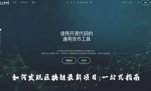 如何发现区块链最新项目：一站式指南