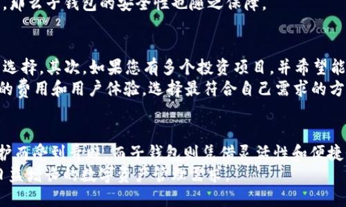 tiaotiTP身份钱包与子钱包的深度解析：如何选择适合你的数字资产管理方案/tiaoti  
TP身份钱包, 子钱包, 数字资产管理/guanjianci  

引言  
随着数字货币及区块链技术的迅速发展，越来越多的人们开始关注和使用数字资产管理工具。在这个过程中，TP身份钱包和子钱包作为两种常见的数字资产管理方式，逐渐引起了广大用户的注意。本文将深入探讨这两种钱包的特点、优势及适用场景，帮助您做出明智的选择。

一、什么是TP身份钱包？  
TP身份钱包是一种注重用户身份安全和隐私保护的数字钱包。它并不仅仅是存储数字货币的工具，更是一个集成了多种身份信息管理功能的应用平台。TP身份钱包采用先进的加密技术和区块链技术，保障用户在进行数字交易时的安全性和匿名性。  
在TP身份钱包中，用户可以安全地存储自己的数字资产，包括比特币、以太坊以及其他各种代币。同时，用户的信息及交易记录经过加密处理，不易被他人窃取。这种钱包尤为适合需要较高隐私保护的用户，例如艺术家、企业家或那些频繁进行大额交易的人。

二、TP身份钱包的核心优势  
首先，TP身份钱包具备极高的安全性。相较于传统的钱包，TP身份钱包采用多重身份验证机制，确保只有授权用户才能访问。不过，安全性并不意味着复杂，TP身份钱包提供了友好的用户界面，便于新手用户快速上手。  
其次，TP身份钱包支持多种数字货币，用户可以轻松切换不同资产，这为数字资产的多样化投资提供了极大的便利。在一个钱包内管理多种资产，用户不必频繁切换不同平台，节省了时间和精力。  
最后，TP身份钱包的隐私保护功能让用户感到更加安心。无论是资金的转移还是身份信息的使用，TP钱包都确保用户的隐私不会被泄露，这在竞争日益激烈的数字资产市场中显得尤为重要。

三、子钱包的概念与应用  
相对于TP身份钱包，子钱包的定义更加灵活。子钱包通常是主钱包下的“分支”，用于管理特定的数字资产或项目。用户可以根据需要创建多个子钱包，每个子钱包可以专门用于特定的钱包目的，例如投资、消费或者项目开发。  
子钱包的出现主要是为了更好地管理资产。很多用户会选择将不同类型的资产存储在不同的子钱包中，以便于分类管理。这种做法不仅提高了资产的安全性，也使得用户在需要进行交易或者查看资产时更加便捷。

四、子钱包的优势  
首先，子钱包提供了更灵活的资产管理方式。用户可以根据自己不同的需求，随时创建和删除子钱包。这样一来，资产的分类和管理就变得更加清晰，用户可根据实际情况进行调整。  
其次，子钱包能够提高资金使用效率。例如，某些用户可能将一部分资金专门用于短期投资，而另一部分资金则用于长期持有。在这种情况下，使用子钱包可以避免资金混淆，同时降低管理的复杂度。

五、TP身份钱包与子钱包的对比分析  
尽管TP身份钱包与子钱包都旨在帮助用户更好地管理数字资产，但它们在本质和应用场景上却有显著差异。TP身份钱包专注于用户身份和隐私保护，适合于需要进行大额交易或高隐私需求的用户；而子钱包则更多地应用于灵活的资产管理，适合于那些需要频繁调整投资组合的用户。  
安全性方面，TP身份钱包提供了多重身份验证和高级加密技术，而子钱包则主要依赖主钱包的安全性。若主钱包安全性高，那么子钱包的安全性也随之保障。

六、如何选择适合你的钱包？  
在选择TP身份钱包还是子钱包时，首先需要考虑个人的需求。如果您是一位重视隐私的人，TP身份钱包无疑是一个不错的选择。其次，如果您有多个投资项目，并希望能够更为灵活地管理这些资产，子钱包则会为您提供更大的便利。  
然而，不同用户的需求千差万别，因此在做决定之前，最好先了解自己的投资风格以及管理需求。同时，还要对比各个钱包的费用和用户体验，选择最符合自己需求的方案。

七、总结  
无论选择TP身份钱包还是子钱包，数字资产管理工具都是现代投资者必不可少的伴侣。TP身份钱包以其安全性和隐私保护而受到青睐，而子钱包则凭借灵活性和便捷性获得了用户的喜爱。了解两者的特点与优势，将有助于您在数字资产管理的道路上走得更加顺畅。  
随着数字货币的持续发展，钱包的功能和服务也将不断更新。未来，我们期待看到更多创新型的钱包出现，更好地服务于日益增长的数字资产管理需求。