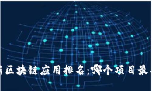 2023年最新区块链应用排名：哪个项目最具投资价值？