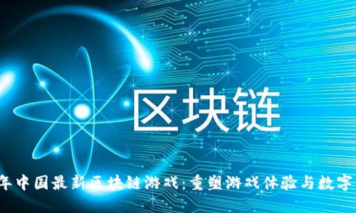 探索2023年中国最新区块链游戏：重塑游戏体验与数字资产的未来