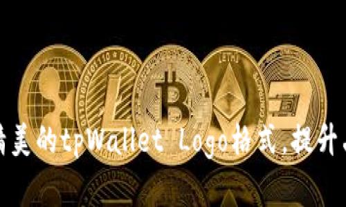 如何设计精美的tpWallet Logo格式，提升品牌识别度