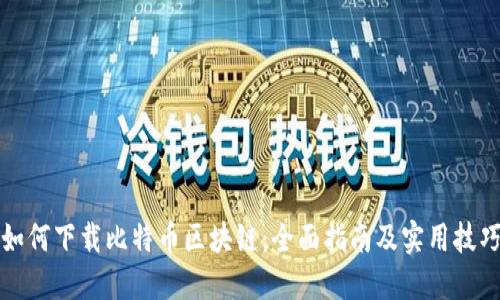 如何下载比特币区块链：全面指南及实用技巧