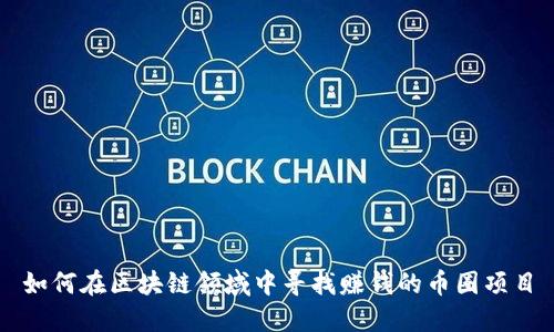 如何在区块链领域中寻找赚钱的币圈项目