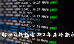 如何解决u钱包逾期2年未还