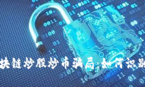 揭秘区块链炒股炒币骗局：如何识别与防范