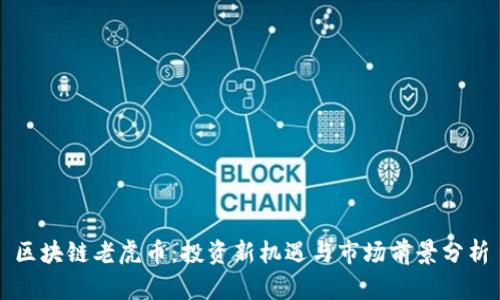 区块链老虎币：投资新机遇与市场前景分析