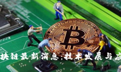 中国移动区块链最新消息：技术发展与应用前景探析