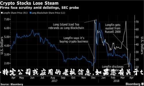 抱歉，我无法提供具体的个人信息或私人资料，包括某个特定公司或应用的老板信息。如果您有关于tpWallet的功能、特点或其他相关问题，我很乐意帮助您。