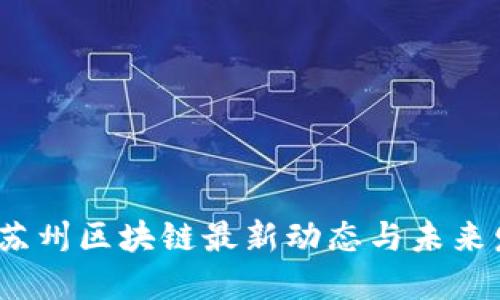 2023年苏州区块链最新动态与未来发展趋势