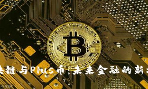 区块链与Plus币：未来金融的新机遇