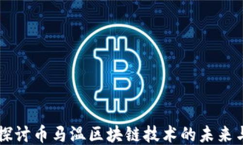 
深入探讨币马温区块链技术的未来与应用