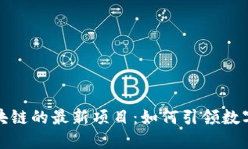 探索云南区块链的最新项目：如何引领数字经济新纪元